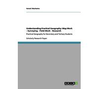 Understanding Practical Geography: Map Work - Surveying - Field Work - Research: Practical Geography for Secondary and Tertiary Students