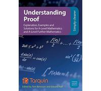 Understanding Proof: Explanation, Examples and Solutions for A-Level Mathematics and A-Level Further Mathematics