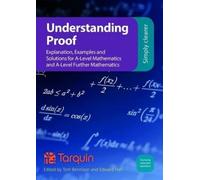 Understanding Proof : Explanation, Examples and Solutions for A-Level Mathematics and A-Level Further Mathematics