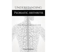UNDERSTANDING PSORIATIC ARTHRITIS: A REALLY USEFUL GUIDE