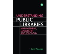 Understanding Public Libraries: Strategy, Leadership, and Ideology: Management, Leadership and Ideology