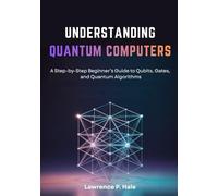 UNDERSTANDING QUANTUM COMPUTERS: A Step-by-Step Beginner’s Guide to Qubits, Gates, and Quantum Algorithms