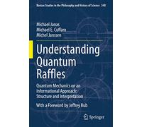 Understanding Quantum Raffles: Quantum Mechanics on an Informational Approach: Structure and Interpretation: 340 (Boston Studies in the Philosophy and History of Science, 340)