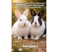 Understanding Rabbit Behavior: A Complete Guide to Rabbit Body Language, Habits, Care and Communication