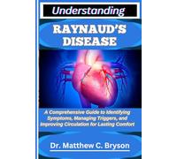 UNDERSTANDING RAYNAUD’S DISEASE: A Comprehensive Guide to Identifying Symptoms, Managing Triggers, and Improving Circulation for Lasting Comfort