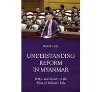 Understanding Reform in Myanmar: People and Society in the Wake of Military Rule