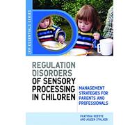 Understanding Regulation Disorders of Sensory Processing in Children: Management Strategies for Parents and Professionals (JKP Essentials)