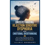 Understanding Rejection Sensitive Dysphoria and Emotional Overthinking: How to Stop Assuming the Worst, Break Free from Shame Spirals, and Build Lasting Emotional Resilience"