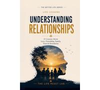 Understanding Relationships: 21 Lessons About Love, Friendship, Family, Trust & Boundaries (The Better Life Series)