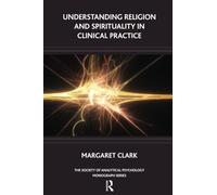 Understanding Religion and Spirituality in Clinical Practice (The Society of Analytical Psychology Monograph Series)