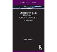 Understanding Religious Fundamentalists: An Introduction (Routledge Focus on Religion)