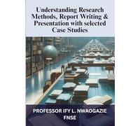 UNDERSTANDING RESEARCH METHODS, REPORT WRITING & PRESENTATION WITH SELECTED CASE STUDIES
