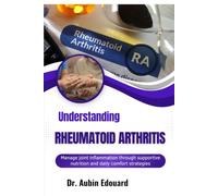 Understanding Rheumatoid Arthritis: Manage joint inflammation through supportive nutrition and daily comfort strategies