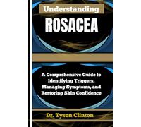 UNDERSTANDING ROSACEA: A Comprehensive Guide to Identifying Triggers, Managing Symptoms, and Restoring Skin Confidence