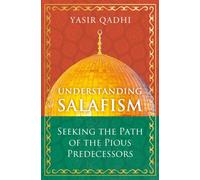 Understanding Salafism : Seeking the Path of the Pious Predecessors