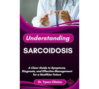 UNDERSTANDING SARCOIDOSIS: A Clear Guide to Symptoms, Diagnosis, and Effective Management for a Healthier Future
