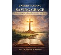 UNDERSTANDING SAVING GRACE: Rediscovering the balance between Law and Grace