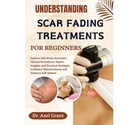 UNDERSTANDING SCAR FADING TREATMENTS FOR BEGINNERS: Explore Safe Home Remedies, Clinical Procedures, Expert Insights, and Practical Strategies to Restore Natural Beauty and Enhance Self-Esteem