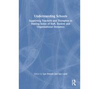 Understanding Schools : Supporting Teachers and Therapists in Making Sense of Staff and Student Relationships, and Organisational Dynamics