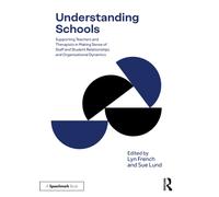 Understanding Schools : Supporting Teachers and Therapists in Making Sense of Staff and Student Relationships, and Organisational Dynamics