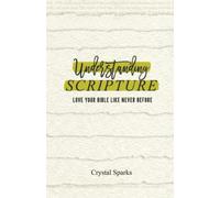 Understanding Scripture: Love Your Bible Like Never Before