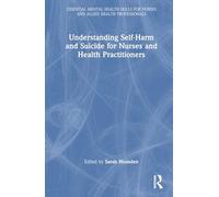 Understanding Self-Harm and Suicide for Nurses and Health Practitioners (Essential Mental Health Skills for Nurses and Allied Health Professionals)