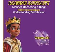 Understanding Selfishness: Critical Conversations (Raising Royalty Prince Becoming A King!)