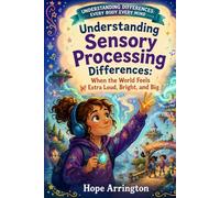 Understanding Sensory Processing Differences: When the World Feels Extra Loud, Bright, and Big | Sensory Book for Kids Ages 4-8, 5-7, 8-12 | SEL ... Differences: Every Body Every Mind)