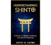 UNDERSTANDING SHINTO: A Guide to Beliefs, Traditions, and Spiritual Meaning (Journey Of Wisdom)