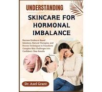 UNDERSTANDING SKINCARE FOR HORMONAL IMBALANCE: Harness Evidence-Based Solutions, Natural Therapies, and Proven Techniques to Transform Complex Skin Challenges Into Confident, Clear Results