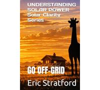 UNDERSTANDING SOLAR POWER: GO OFF-GRID SAFELY (Solar Clarity Series)