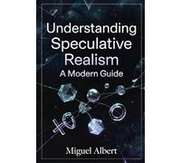 Understanding Speculative Realism: A Modern Guide