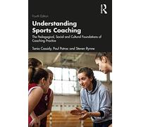 Understanding Sports Coaching: The Pedagogical, Social and Cultural Foundations of Coaching Practice