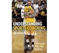 Understanding Sports Coaching: The Social, Cultural and Pedagogical Foundations of Coaching Practice