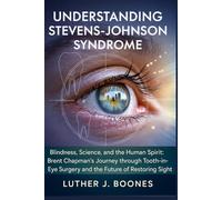 Understanding Stevens-Johnson syndrome: Blindness, Science, and the Human Spirit: Brent Chapman’s Journey through Tooth-in-Eye Surgery and the Future of Restoring Sight