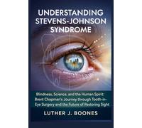 Understanding Stevens-Johnson syndrome: Blindness, Science, and the Human Spirit: Brent Chapman’s Journey through Tooth-in-Eye Surgery and the Future of Restoring Sight