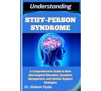 UNDERSTANDING STIFF-PERSON SYNDROME: A Comprehensive Guide to Rare Neurological Disorders, Symptom Management, and Holistic Support Strategies