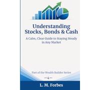 Understanding Stocks, Bonds & Cash: A Calm, Clear Guide to Staying Steady in Any Market (Wealth Builder)