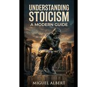 Understanding Stoicism: A Modern Guide