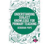 Understanding Subject Knowledge for Primary Teaching (Exploring the Primary Curriculum)