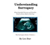Understanding Surrogacy: What Intended Parents and Families Need to Know Before Starting (The Surrogacy Series)