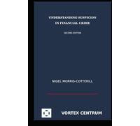 Understanding Suspicion in Financial Crime: Second Edition (The Vortex Centrum Financial Crime Risk and Compliance Library)