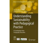 Understanding Sustainability with Pedagogical Practice: A Contribution from Geography Education (Advances in Geographical and Environmental Sciences)