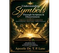 Understanding Symbols Through Scripture & Discernment: A Biblical Guide to Dream Interpretation, Spiritual Discernment & Prophetic Insight