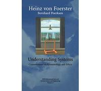 Understanding Systems: Conversations on Epistemology and Ethics: 17 (IFSR International Series in Systems Science and Systems Engineering, 17)