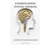 Understanding Systems Thinking: A New Way To Master Your Mind