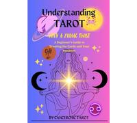 Understanding Tarot with a Zodiac Twist: A Beginner's Guide to Trusting The Cards and Your Intuition (Understanding Tarot and All the Players, ... for Reader's Who Are Anything But Basic)