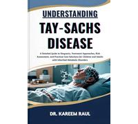 UNDERSTANDING TAY-SACHS DISEASE: A Detailed Guide to Diagnosis, Treatment Approaches, Risk Assessment, and Practical Care Solutions for Children and Adults with Inherited Metabolic Disorders