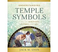 Understanding Temple Symbols: Themes of the Temple in Scripture, History, and Art
