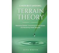 Understanding Terrain Theory: Rethinking Disease, Uncovering Its True Causes, and Reclaiming Health Naturally